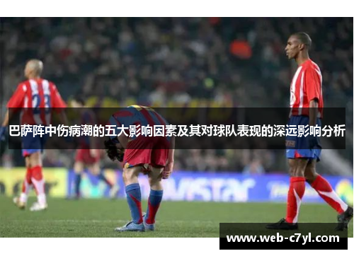巴萨阵中伤病潮的五大影响因素及其对球队表现的深远影响分析