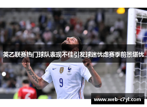 英乙联赛热门球队表现不佳引发球迷忧虑赛季前景堪忧