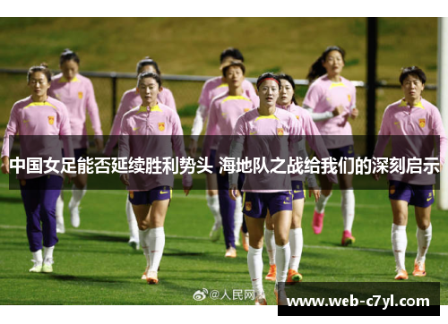 中国女足能否延续胜利势头 海地队之战给我们的深刻启示