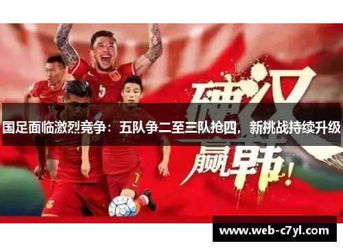 国足面临激烈竞争：五队争二至三队抢四，新挑战持续升级