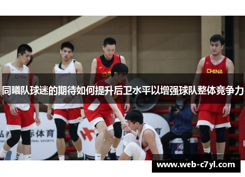 同曦队球迷的期待如何提升后卫水平以增强球队整体竞争力