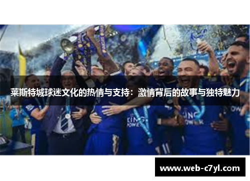 莱斯特城球迷文化的热情与支持：激情背后的故事与独特魅力
