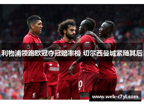 利物浦领跑欧冠夺冠赔率榜 切尔西曼城紧随其后