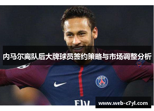 内马尔离队后大牌球员签约策略与市场调整分析