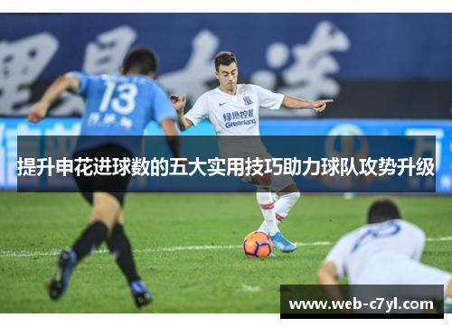 提升申花进球数的五大实用技巧助力球队攻势升级