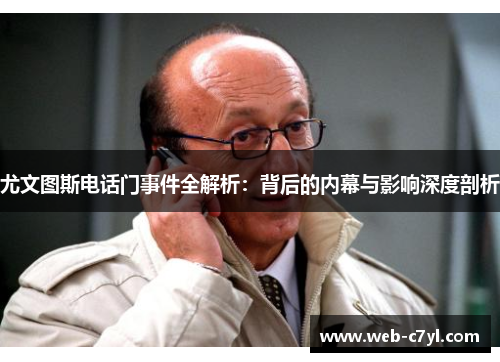 尤文图斯电话门事件全解析：背后的内幕与影响深度剖析